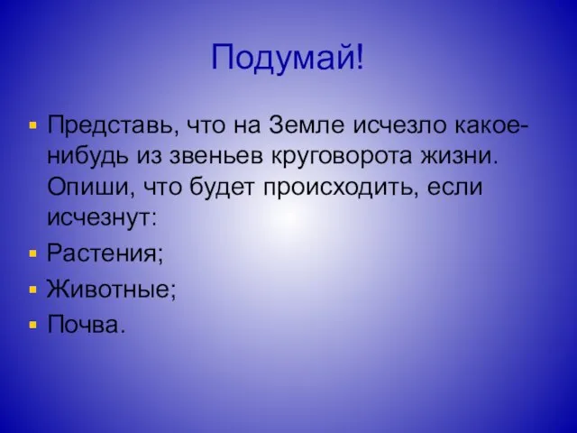 Подумай! Представь, что на Земле исчезло какое-нибудь из звеньев круговорота жизни.