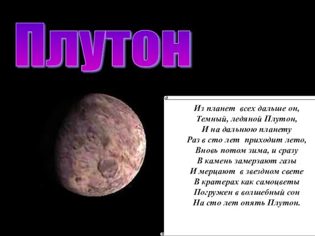 Плутон Из планет всех дальше он, Темный, ледяной Плутон, И на