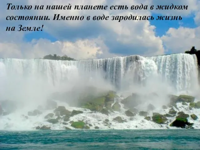 Только на нашей планете есть вода в жидком состоянии. Именно в воде зародилась жизнь на Земле!