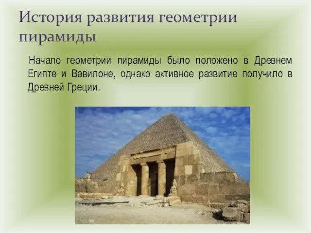 Начало геометрии пирамиды было положено в Древнем Египте и Вавилоне, однако