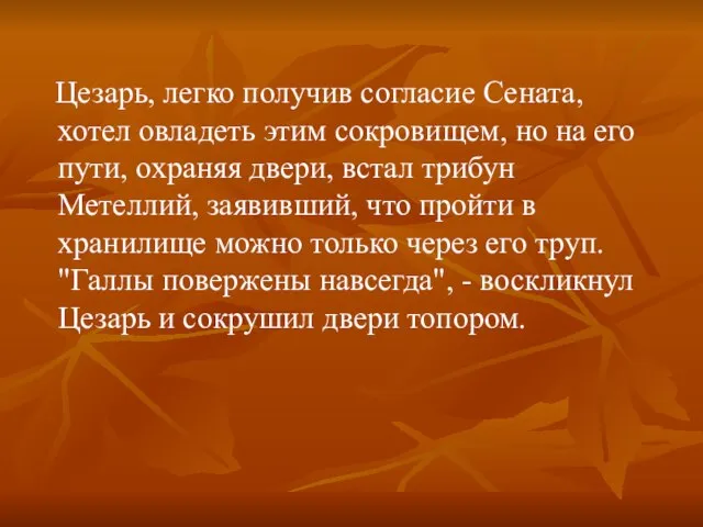 Цезарь, легко получив согласие Сената, хотел овладеть этим сокровищем, но на