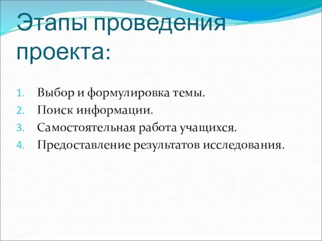 Этапы проведения проекта: Выбор и формулировка темы. Поиск информации. Самостоятельная работа учащихся. Предоставление результатов исследования.