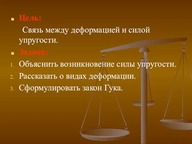 Цель: Связь между деформацией и силой упругости. Задачи: Объяснить возникновение силы