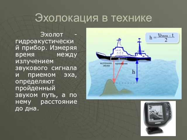 Эхолокация в технике Эхолот -гидроакустический прибор. Измеряя время между излучением звукового