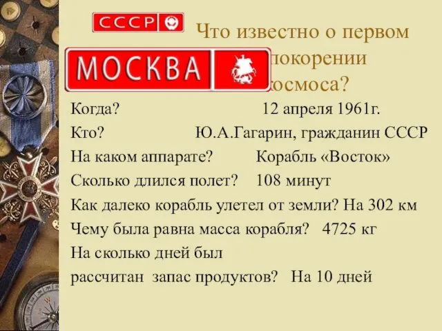 Что известно о первом покорении космоса? Когда? 12 апреля 1961г. Кто?