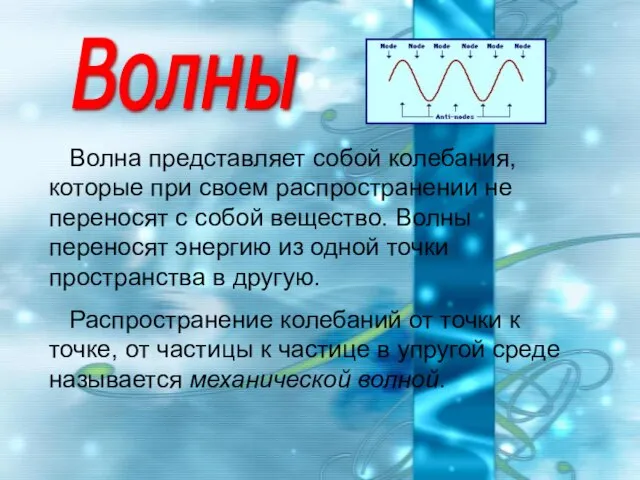 Волны Волна представляет собой колебания, которые при своем распространении не переносят