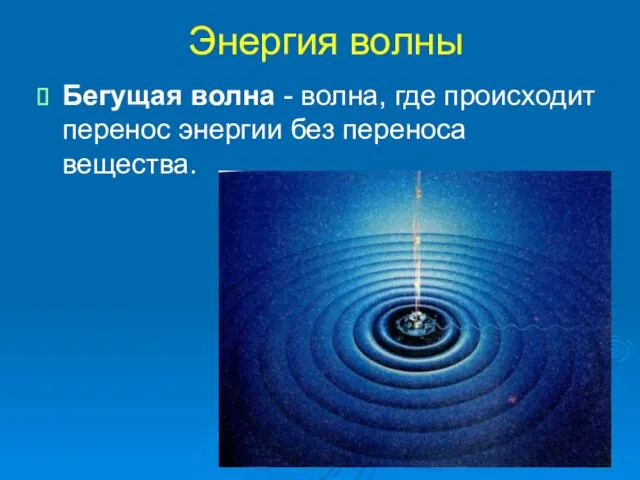 Энергия волны Бегущая волна - волна, где происходит перенос энергии без переноса вещества.