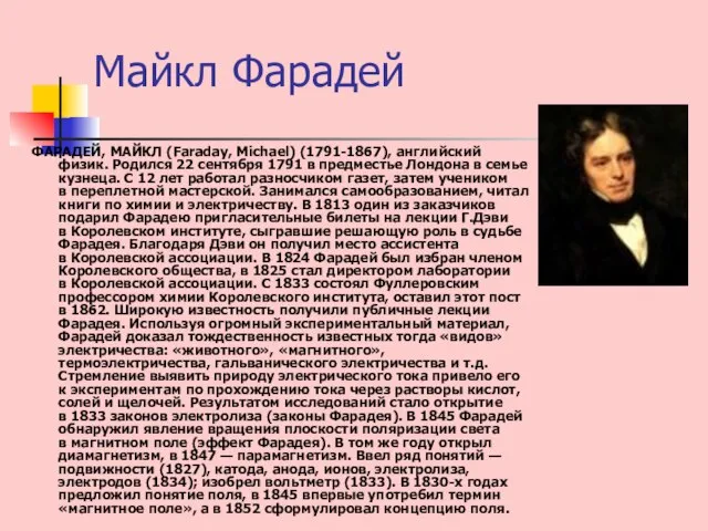 Майкл Фарадей ФАРАДЕЙ, МАЙКЛ (Faraday, Michael) (1791-1867), английский физик. Родился 22