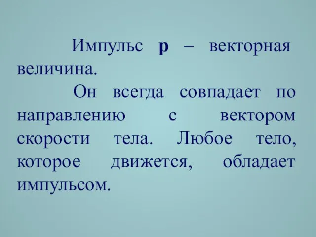 Импульс p – векторная величина. Он всегда совпадает по направлению с