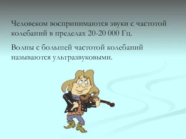 Человеком воспринимаются звуки с частотой колебаний в пределах 20-20 000 Гц.