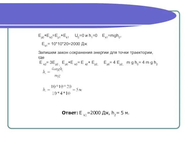 Еp0+Ek0=Ep1+Ek1 U0=0 и h1=0 Ek1=mgh0, Ek1= 10*10*20=2000 Дж Запишем закон сохранения