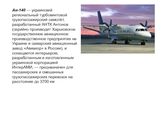 Ан-140 — украинский региональный турбовинтовой грузопассажирский самолёт, разработанный АНТК Антонов (серийно