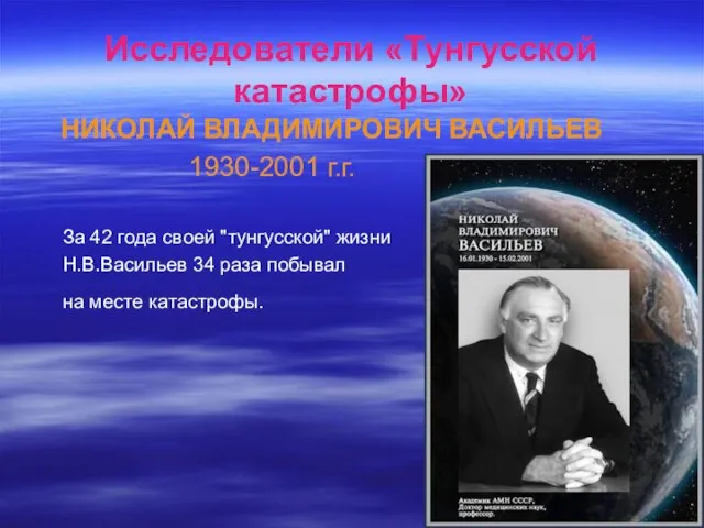 Исследователи «Тунгусской катастрофы» НИКОЛАЙ ВЛАДИМИРОВИЧ ВАСИЛЬЕВ 1930-2001 г.г. За 42 года