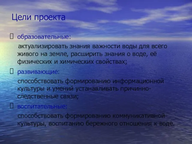 Цели проекта образовательные: актуализировать знания важности воды для всего живого на