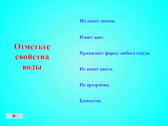 Отметьте свойства воды Не имеет запаха. Имеет цвет. Принимает форму любого