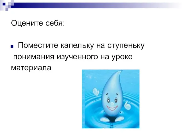 Оцените себя: Поместите капельку на ступеньку понимания изученного на уроке материала