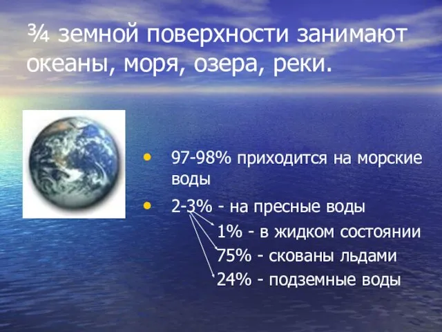 ¾ земной поверхности занимают океаны, моря, озера, реки. 97-98% приходится на