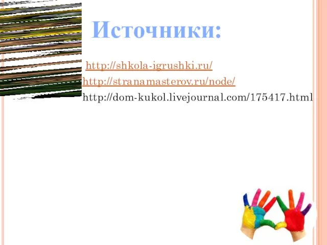 Источники: http://shkola-igrushki.ru/ http://stranamasterov.ru/node/ http://dom-kukol.livejournal.com/175417.html