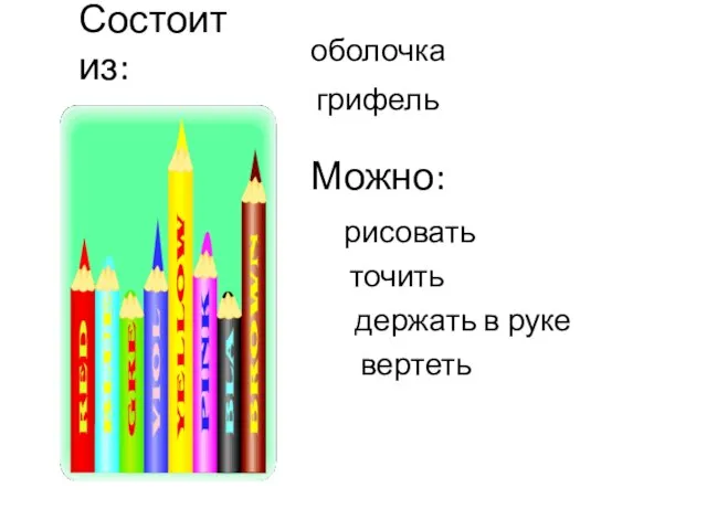 Состоит из: оболочка грифель Можно: рисовать точить держать в руке вертеть