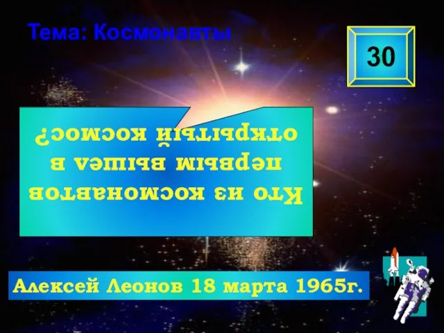 Кто из космонавтов первым вышел в открытый космос? 30 Тема: Космонавты Алексей Леонов 18 марта 1965г.