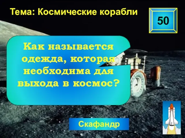 50 Тема: Космические корабли Скафандр Как называется одежда, которая необходима для выхода в космос?