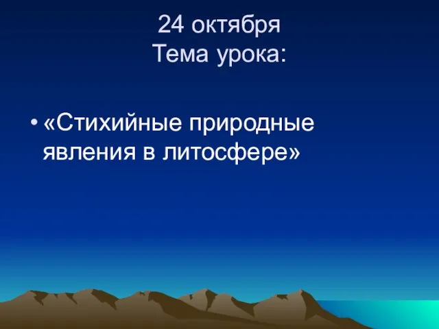 24 октября Тема урока: «Стихийные природные явления в литосфере»