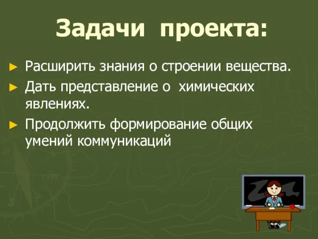 Задачи проекта: Расширить знания о строении вещества. Дать представление о химических