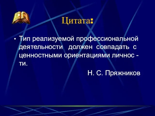 Цитата: Тип реализуемой профессиональной деятельности должен совпадать с ценностными ориентациями личнос -ти. Н. С. Пряжников