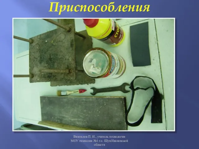 Приспособления Винтилов П. И., учитель технологии МОУ гимназии №1 г.о. Шуя Ивановской области