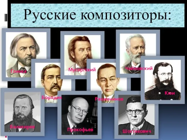 Русские композиторы: Глинка Балакирев Бородин Мусоргский Прокофьев Рахманинов Чайковский Шостакович Кюи