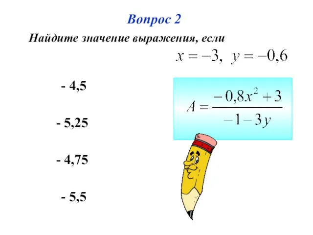 Вопрос 2 Найдите значение выражения, если - 4,5 - 5,25 - 4,75 - 5,5