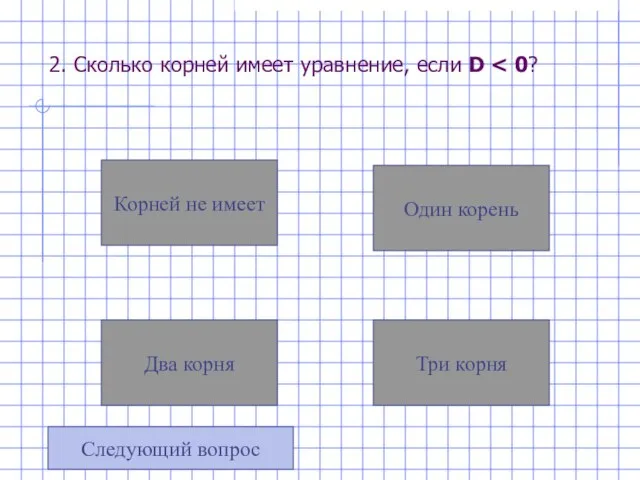 2. Сколько корней имеет уравнение, если D Три корня Один корень