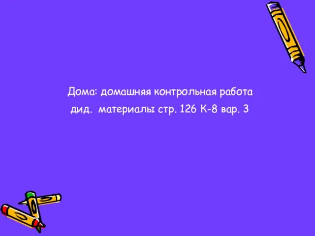 Дома: домашняя контрольная работа дид. материалы стр. 126 К-8 вар. 3