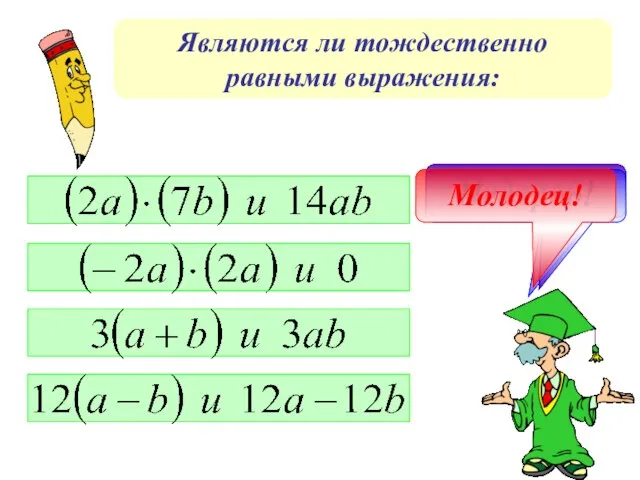 Являются ли тождественно равными выражения: Правильно! Подумай! Не верно! Молодец!