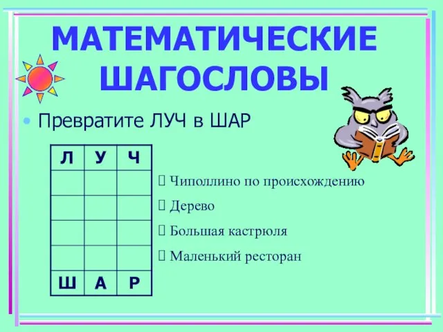 МАТЕМАТИЧЕСКИЕ ШАГОСЛОВЫ Превратите ЛУЧ в ШАР Чиполлино по происхождению Дерево Большая кастрюля Маленький ресторан