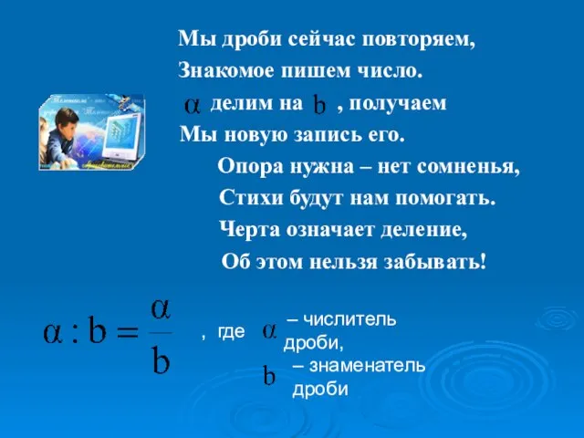 Мы дроби сейчас повторяем, Знакомое пишем число. делим на , получаем