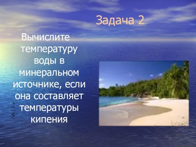 Задача 2 Вычислите температуру воды в минеральном источнике, если она составляет температуры кипения