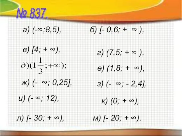 № 837. а) (-∞;8,5), б) [- 0,6; + ∞ ), в)