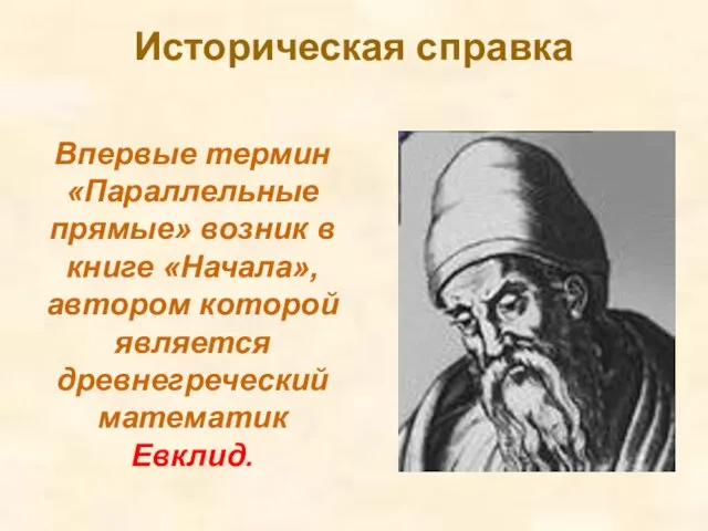 Историческая справка Впервые термин «Параллельные прямые» возник в книге «Начала», автором которой является древнегреческий математик Евклид.