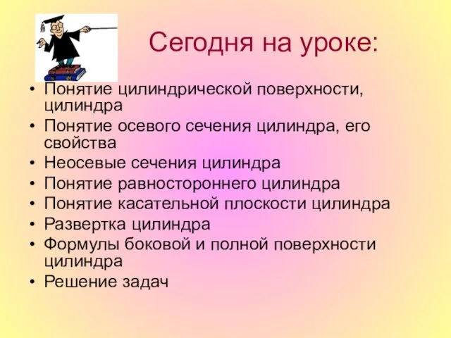 Сегодня на уроке: Понятие цилиндрической поверхности, цилиндра Понятие осевого сечения цилиндра,