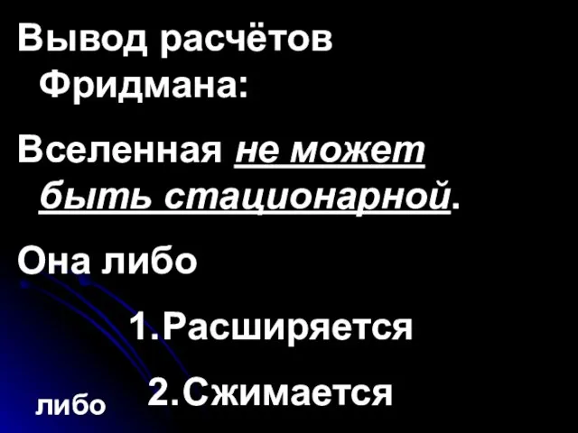 Вывод расчётов Фридмана: Вселенная не может быть стационарной. Она либо Расширяется Сжимается либо