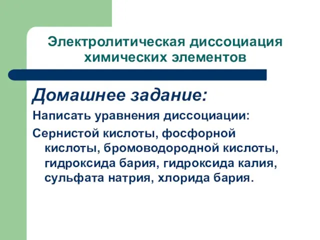 Электролитическая диссоциация химических элементов Домашнее задание: Написать уравнения диссоциации: Сернистой кислоты,