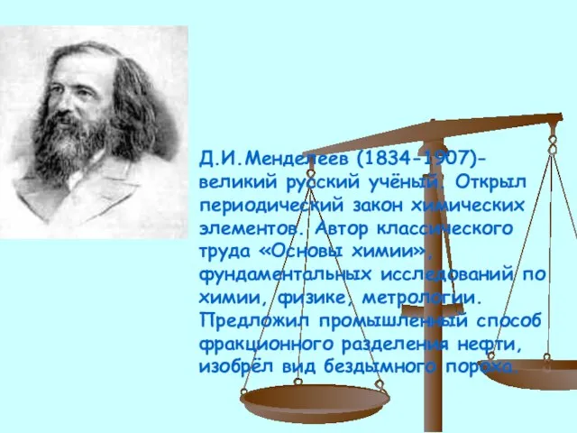 Д.И.Менделеев (1834-1907)-великий русский учёный. Открыл периодический закон химических элементов. Автор классического