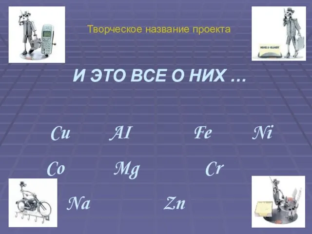 Творческое название проекта Cu AI Fe Ni Co Mg Cr Na