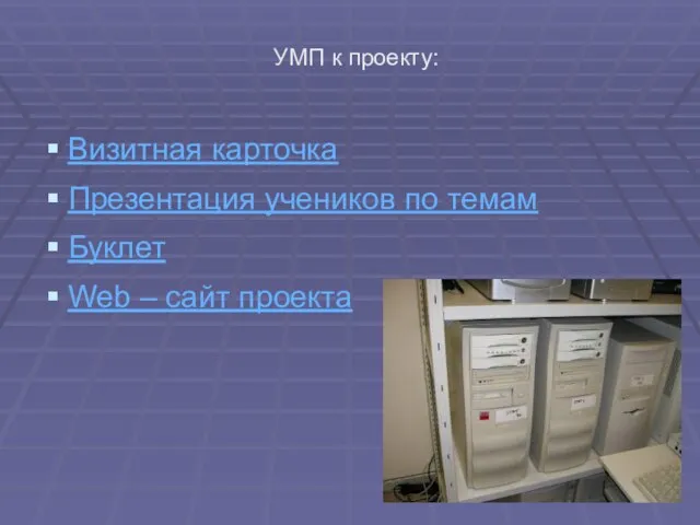 УМП к проекту: Визитная карточка Презентация учеников по темам Буклет Web – сайт проекта