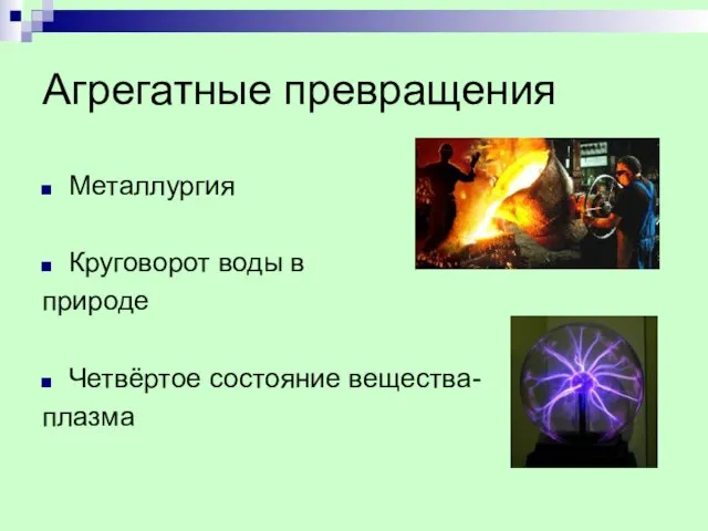 Агрегатные превращения Металлургия Круговорот воды в природе Четвёртое состояние вещества- плазма