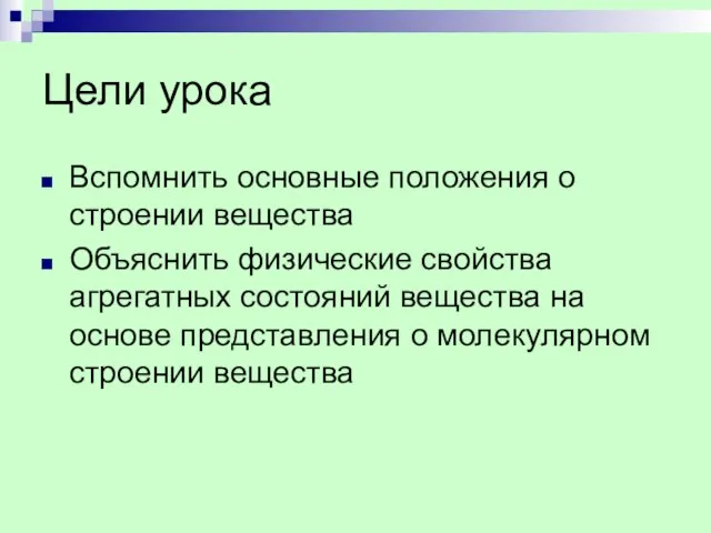 Цели урока Вспомнить основные положения о строении вещества Объяснить физические свойства