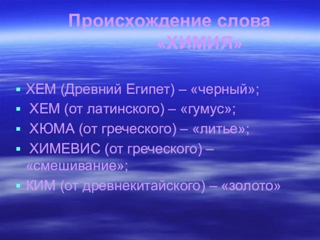 Происхождение слова «ХИМИЯ» ХЕМ (Древний Египет) – «черный»; ХЕМ (от латинского)