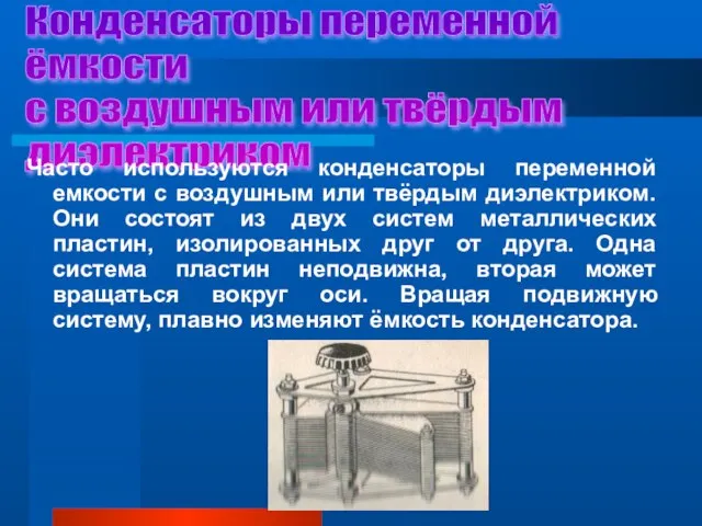 Конденсаторы переменной ёмкости с воздушным или твёрдым диэлектриком Часто используются конденсаторы