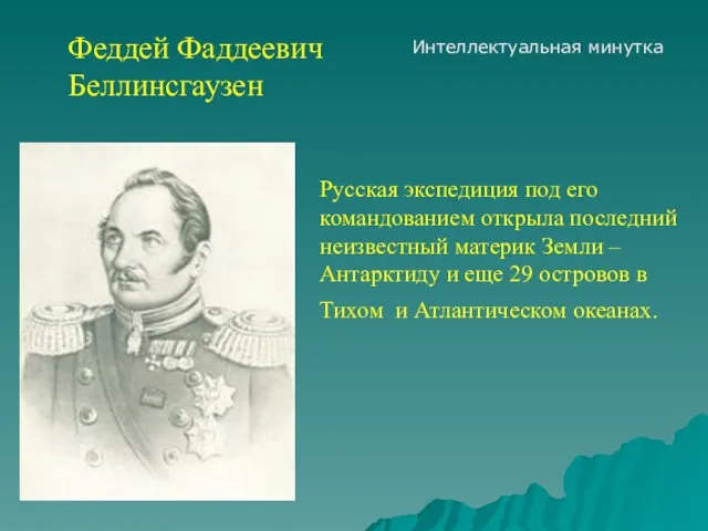 Феддей Фаддеевич Беллинсгаузен Русская экспедиция под его командованием открыла последний неизвестный